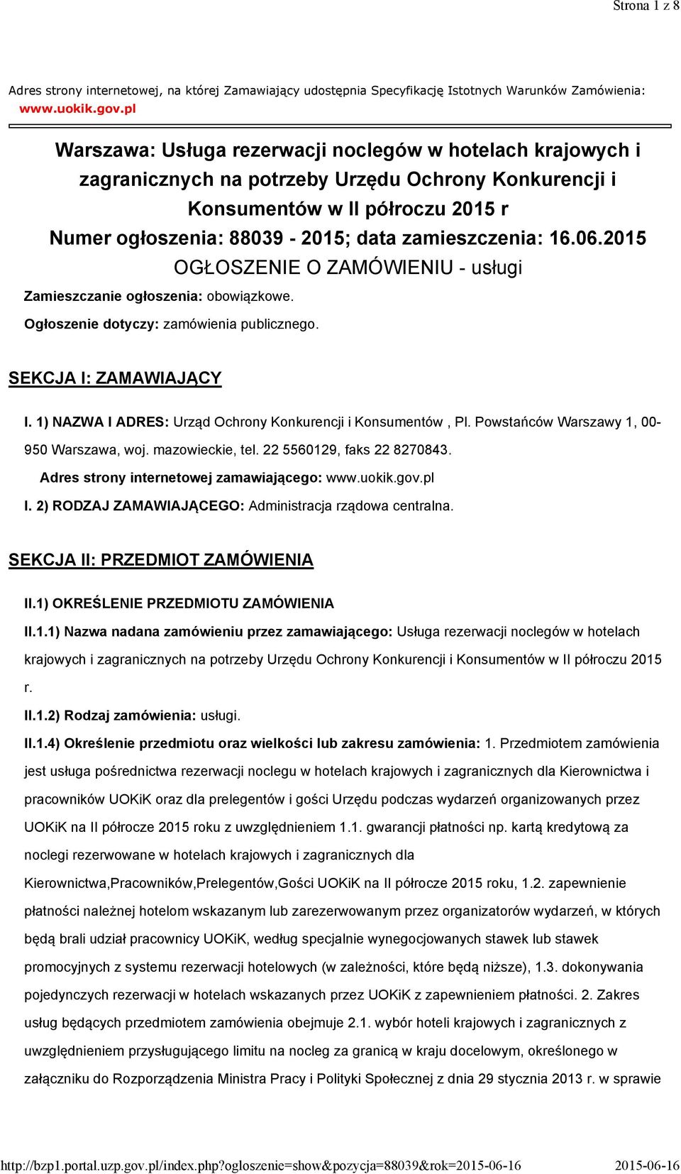zamieszczenia: 16.06.2015 OGŁOSZENIE O ZAMÓWIENIU - usługi Zamieszczanie ogłoszenia: obowiązkowe. Ogłoszenie dotyczy: zamówienia publicznego. SEKCJA I: ZAMAWIAJĄCY I.