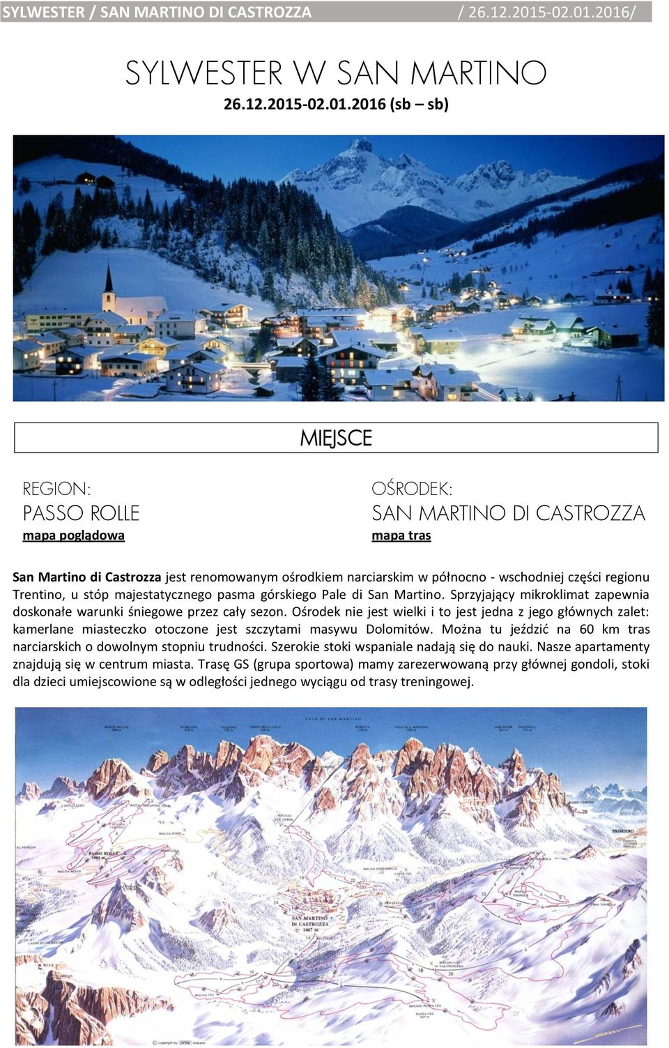 2016 (sb sb) MIEJSCE REGION: PASSO ROLLE mapa poglądowa OŚRODEK: SAN MARTINO DI CASTROZZA mapa tras San Martino di Castrozza jest renomowanym ośrodkiem narciarskim w północno - wschodniej części