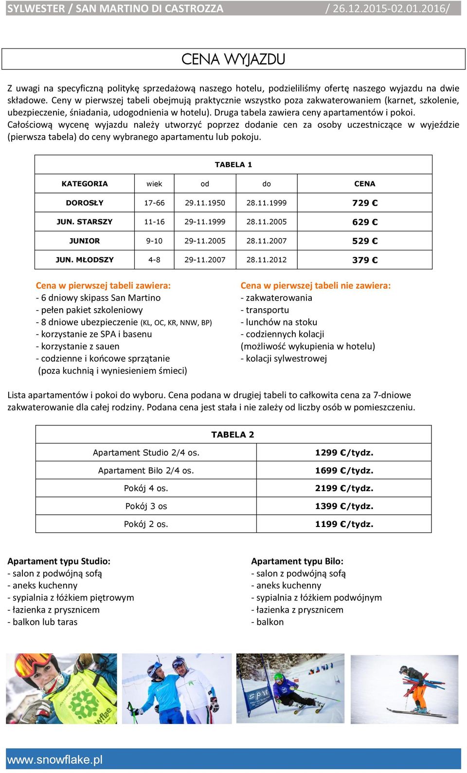 Całościową wycenę wyjazdu należy utworzyć poprzez dodanie cen za osoby uczestniczące w wyjeździe (pierwsza tabela) do ceny wybranego apartamentu lub pokoju.