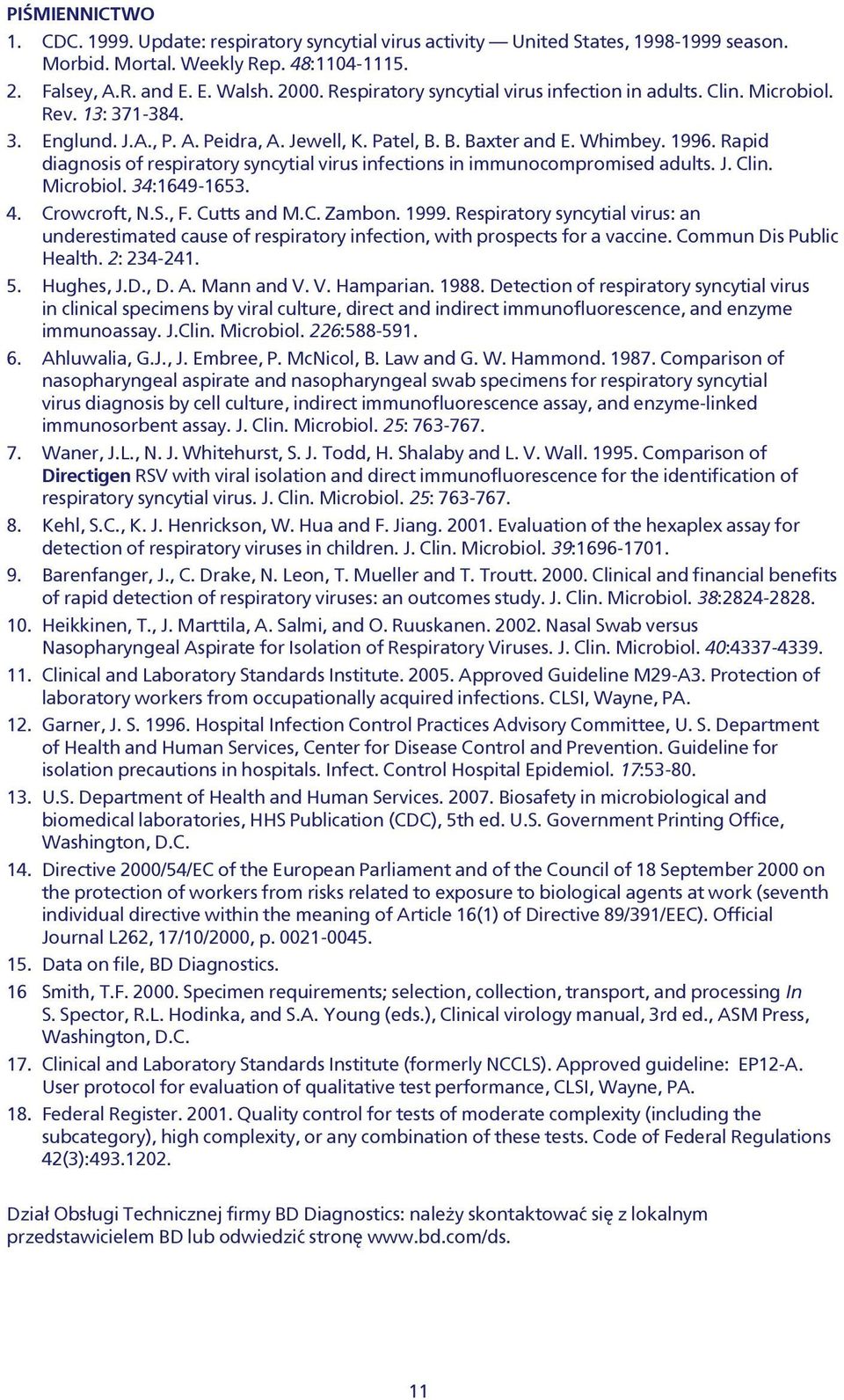 Rapid diagnosis of respiratory syncytial virus infections in immunocompromised adults. J. Clin. Microbiol. 34:1649-1653. 4. Crowcroft, N.S., F. Cutts and M.C. Zambon. 1999.