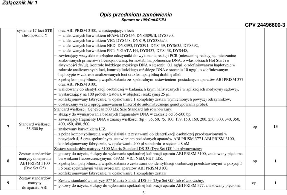 znakowanych barwnikiem PET: Y GATA H4, DYS437, DYS438, DYS448, zawierający wszystkie niezbędne odczynniki do wykonania reakcji PCR (mieszaninę reakcyjną, mieszaninę znakowanych primerów i