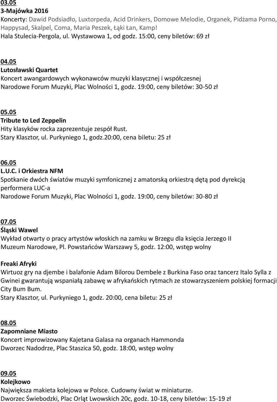 19:00, ceny biletów: 30-50 zł 05.05 Tribute to Led Zeppelin Hity klasyków rocka zaprezentuje zespół Rust. Stary Klasztor, ul. Purkyniego 1, godz.20:00, cena biletu: 25 zł 06.05 L.U.C.
