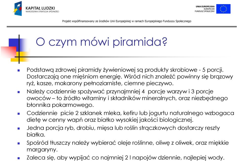 Należy codziennie spożywaćprzynajmniej 4 porcje warzyw i 3 porcje owoców to źródło witaminy i składników mineralnych, oraz niezbędnego błonnika pokarmowego.