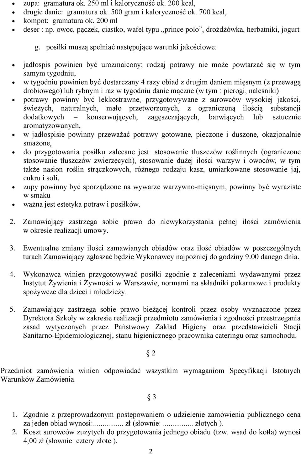 posiłki muszą spełniać następujące warunki jakościowe: jadłospis powinien być urozmaicony; rodzaj potrawy nie może powtarzać się w tym samym tygodniu, w tygodniu powinien być dostarczany 4 razy obiad