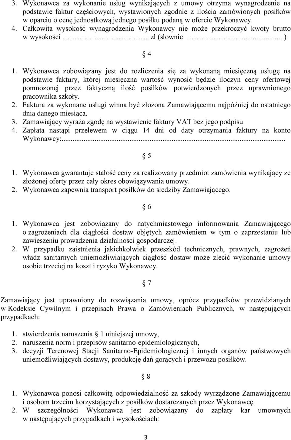 Wykonawca zobowiązany jest do rozliczenia się za wykonaną miesięczną usługę na podstawie faktury, której miesięczna wartość wynosić będzie iloczyn ceny ofertowej pomnożonej przez faktyczną ilość