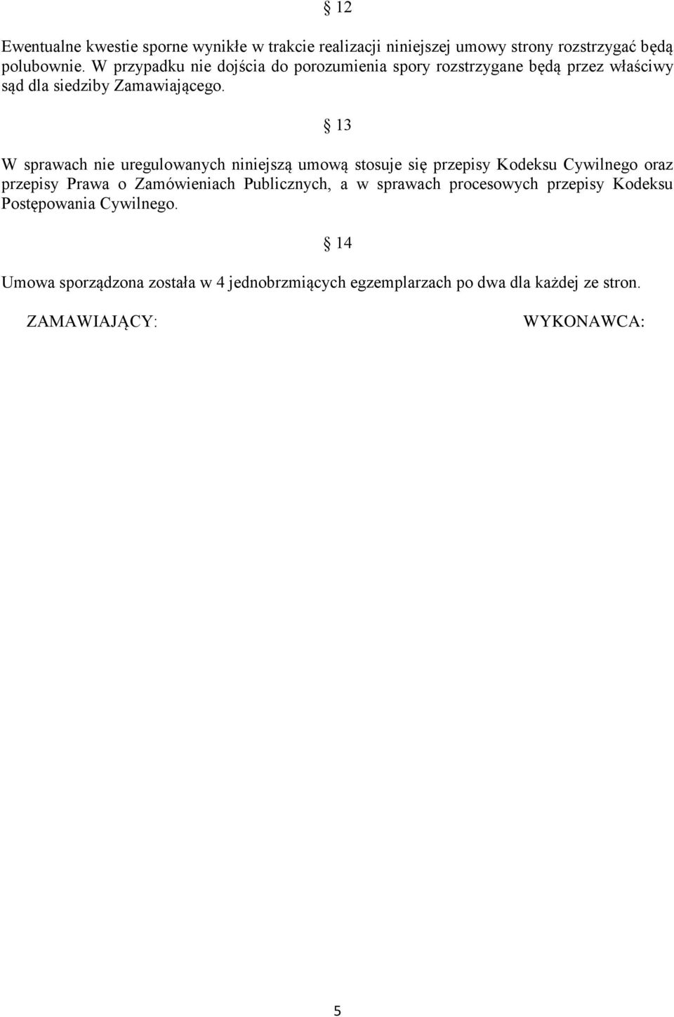 13 W sprawach nie uregulowanych niniejszą umową stosuje się przepisy Kodeksu Cywilnego oraz przepisy Prawa o Zamówieniach Publicznych,