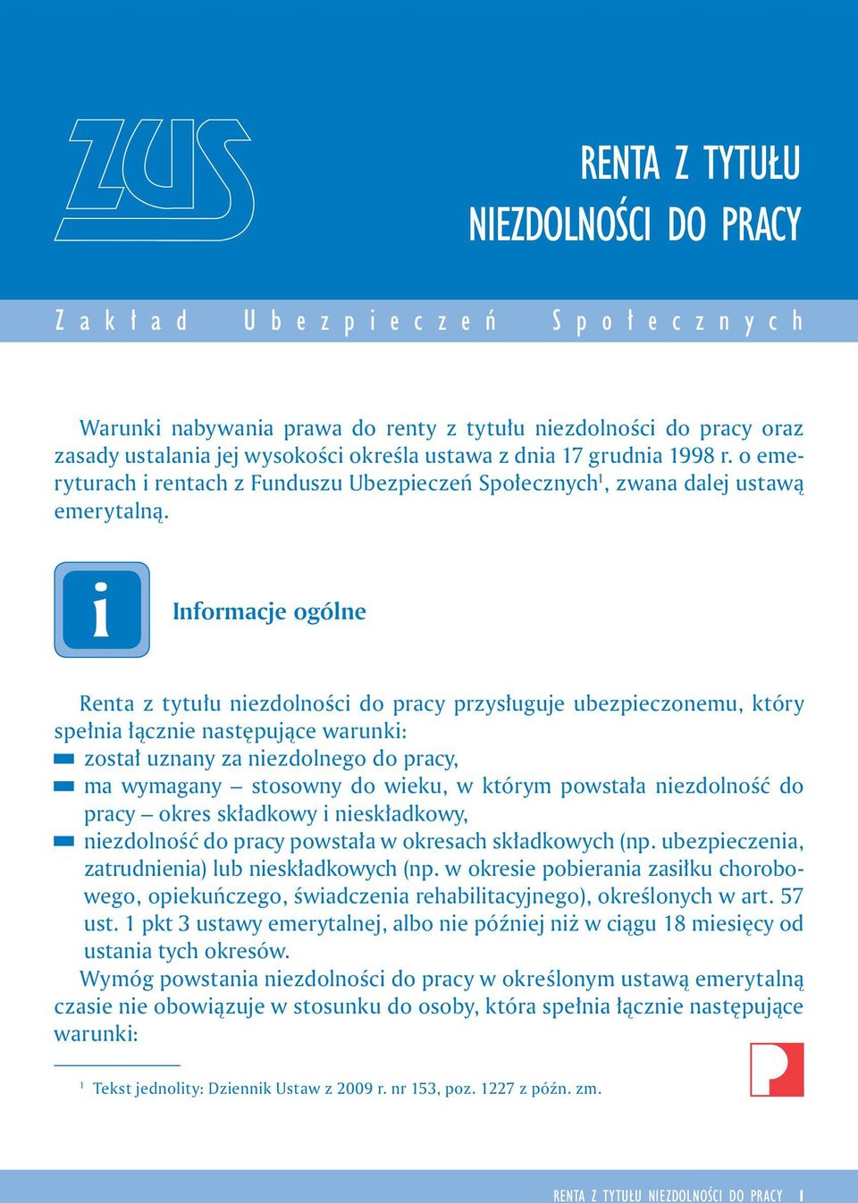 Informacje ogólne Renta z tytułu nezdolnośc do pracy przysługuje ubezpeczonemu, który spełna łączne następujące warunk: został uznany za nezdolnego do pracy, ma wymagany stosowny do weku, w którym