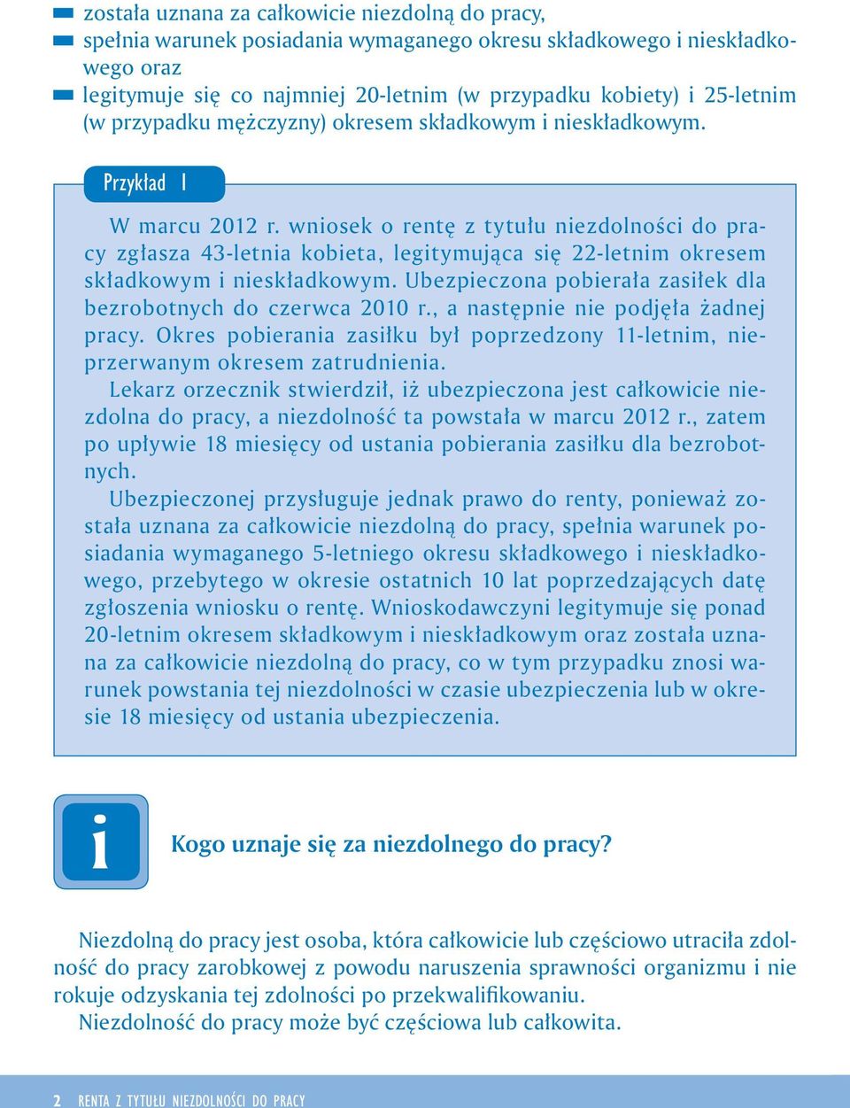 Ubezpeczona poberała zasłek dla bezrobotnych do czerwca 2010 r., a następne ne podjęła żadnej pracy. Okres poberana zasłku był poprzedzony 11-letnm, neprzerwanym okresem zatrudnena.