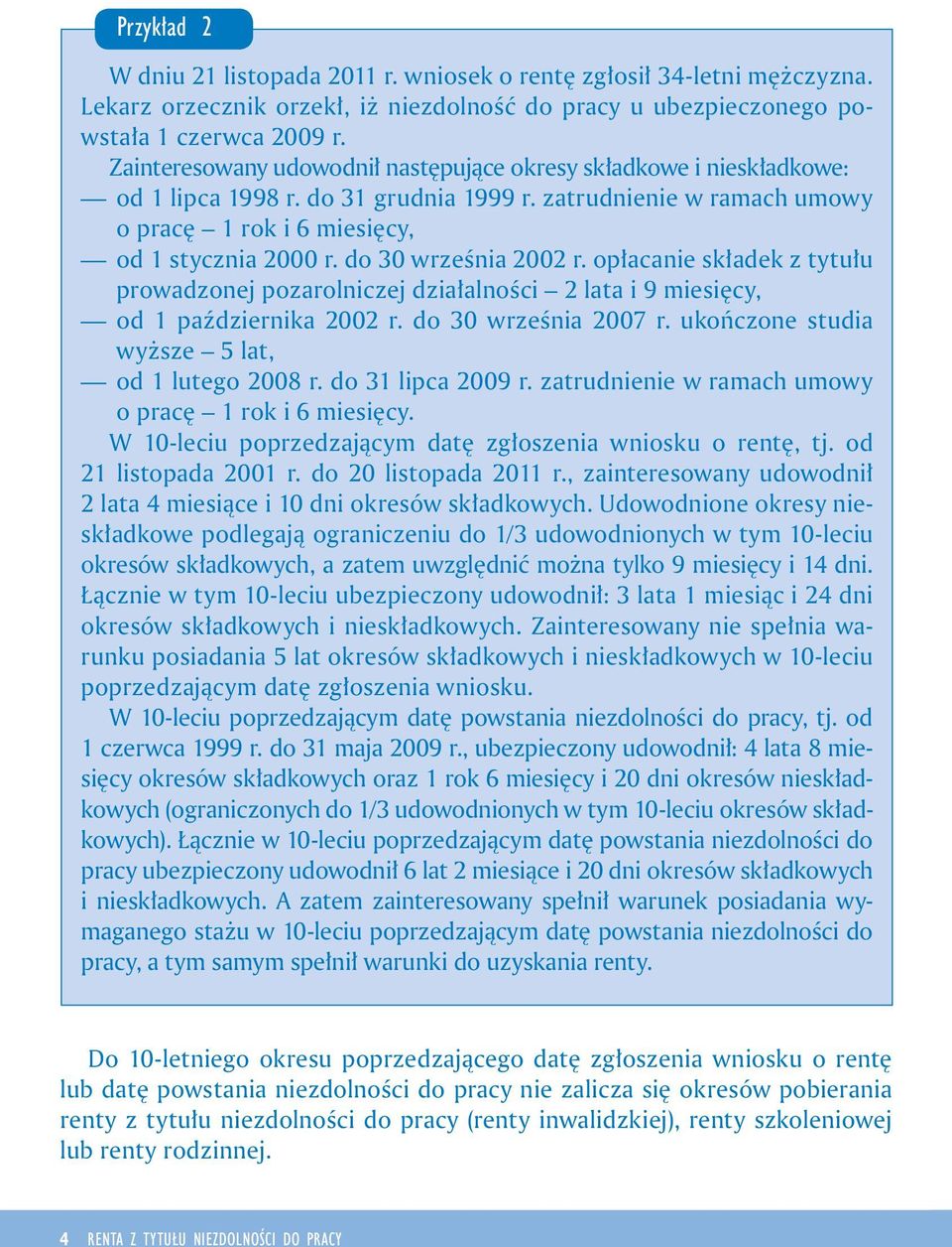 opłacane składek z tytułu prowadzonej pozarolnczej dzałalnośc 2 lata 9 mesęcy, od 1 paźdzernka 2002 r. do 30 wrześna 2007 r. ukończone studa wyższe 5 lat, od 1 lutego 2008 r. do 31 lpca 2009 r.