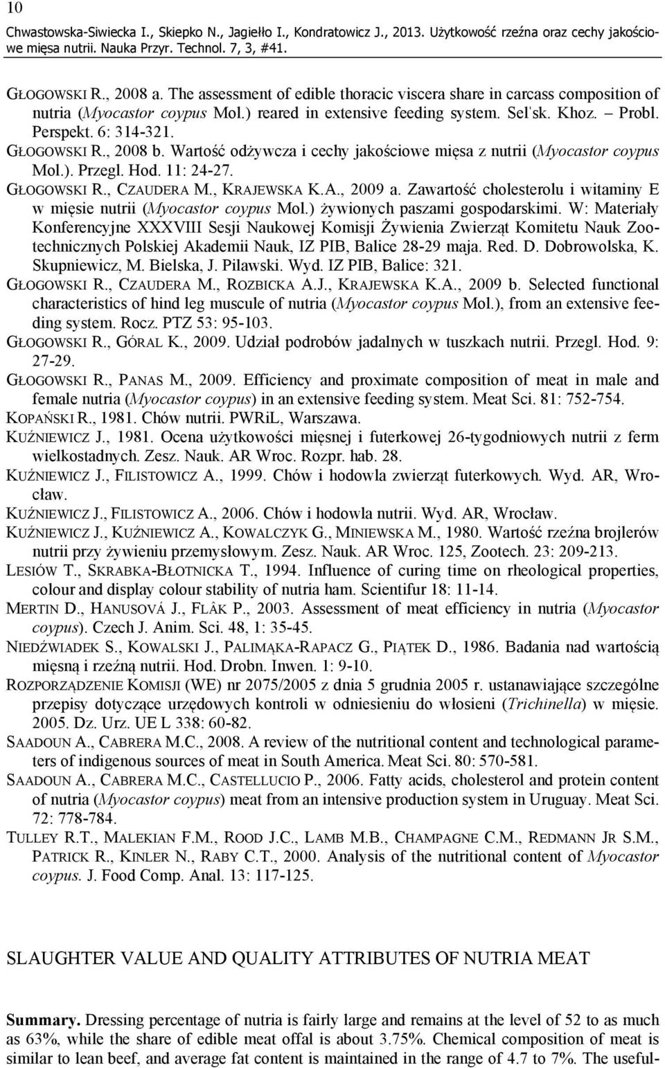, 2008 b. Wartość odżywcza i cechy jakościowe mięsa z nutrii (Myocastor coypus Mol.). Przegl. Hod. 11: 24-27. GŁOGOWSKI R., CZAUDERA M., KRAJEWSKA K.A., 2009 a.