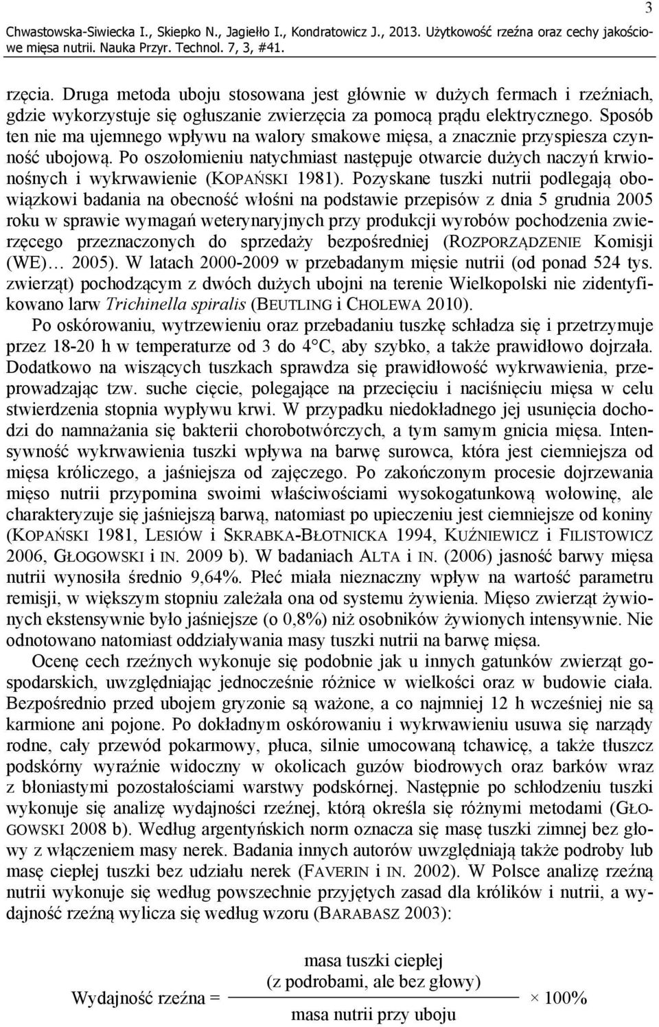 Sposób ten nie ma ujemnego wpływu na walory smakowe mięsa, a znacznie przyspiesza czynność ubojową.