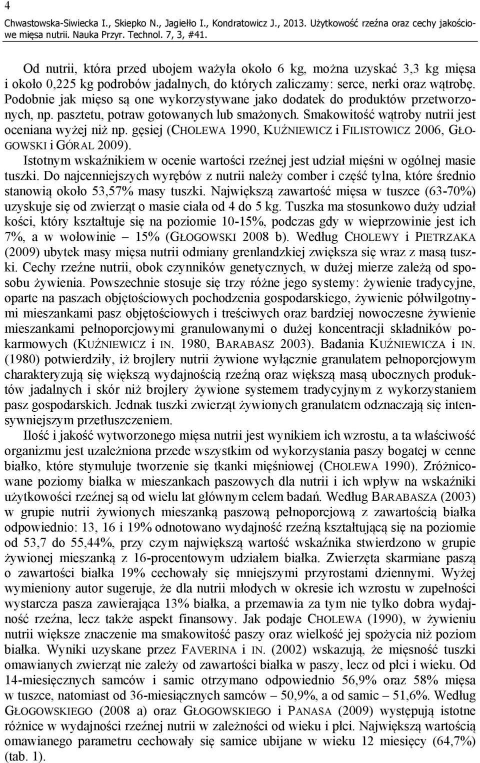 wątrobę. Podobnie jak mięso są one wykorzystywane jako dodatek do produktów przetworzonych, np. pasztetu, potraw gotowanych lub smażonych. Smakowitość wątroby nutrii jest oceniana wyżej niż np.
