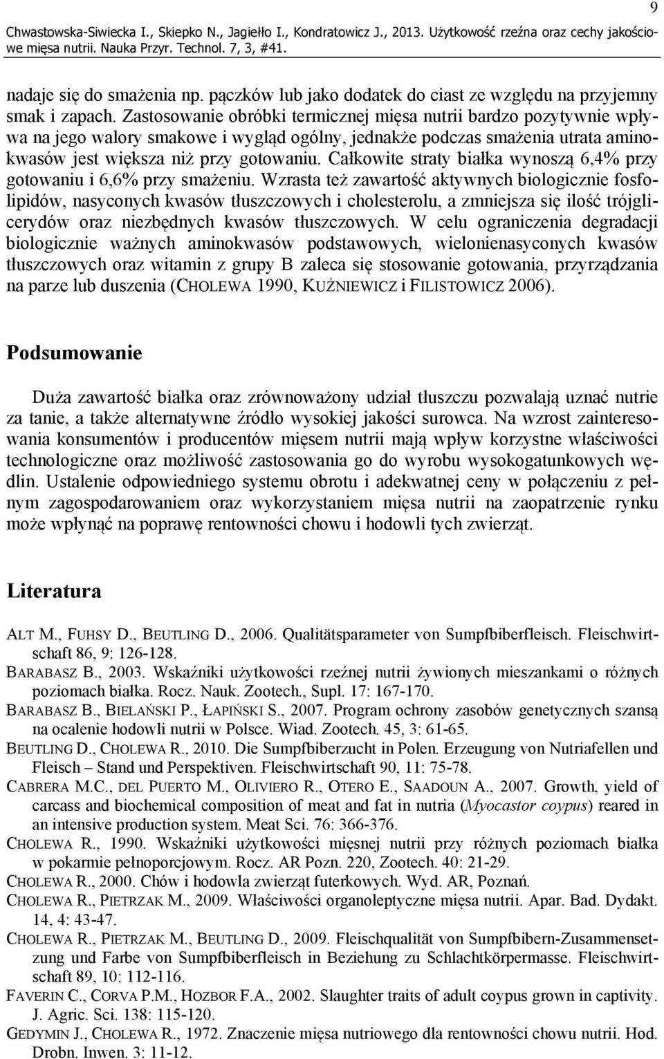 Zastosowanie obróbki termicznej mięsa nutrii bardzo pozytywnie wpływa na jego walory smakowe i wygląd ogólny, jednakże podczas smażenia utrata aminokwasów jest większa niż przy gotowaniu.