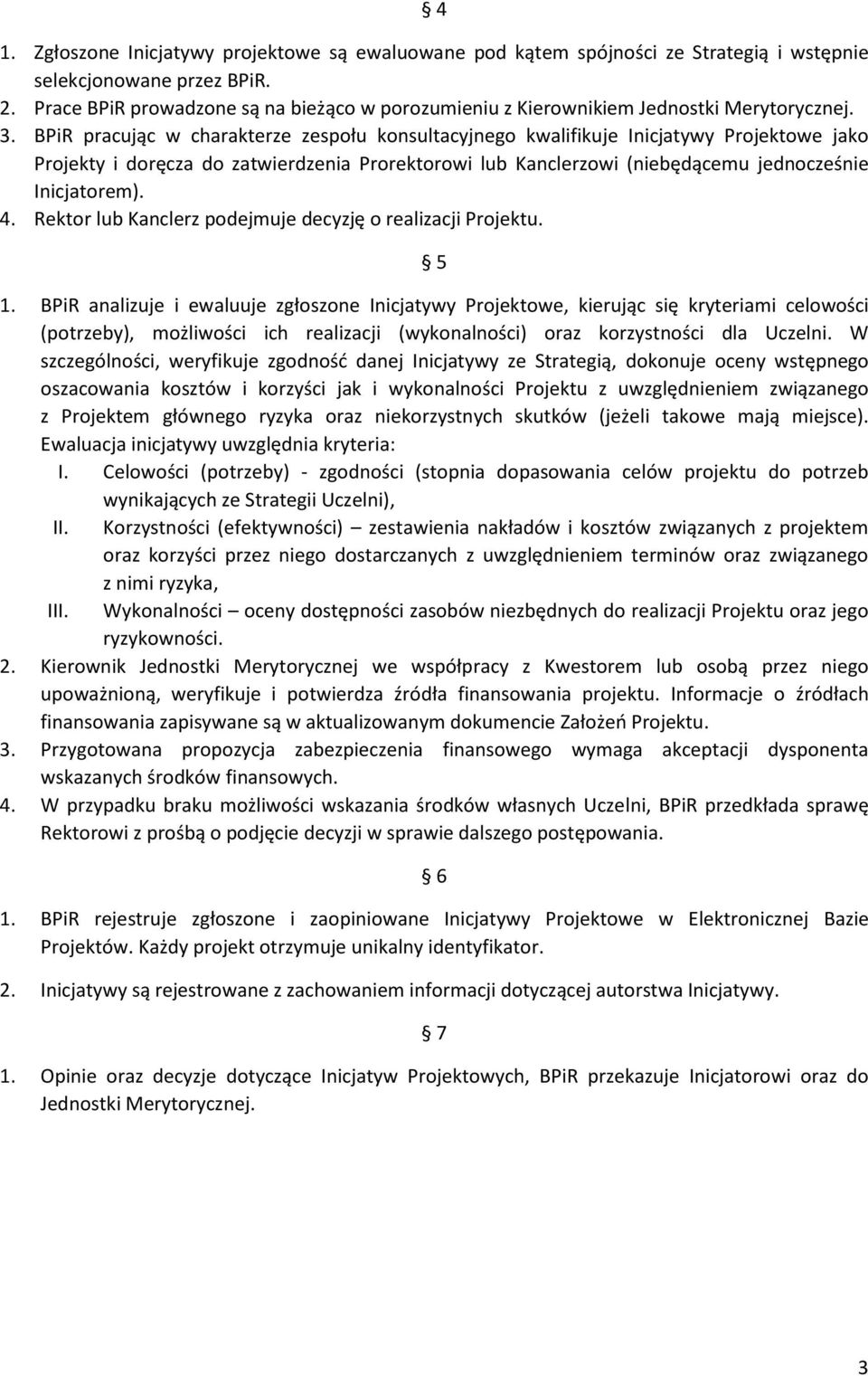 BPiR pracując w charakterze zespołu konsultacyjnego kwalifikuje Inicjatywy Projektowe jako Projekty i doręcza do zatwierdzenia Prorektorowi lub Kanclerzowi (niebędącemu jednocześnie Inicjatorem). 4.