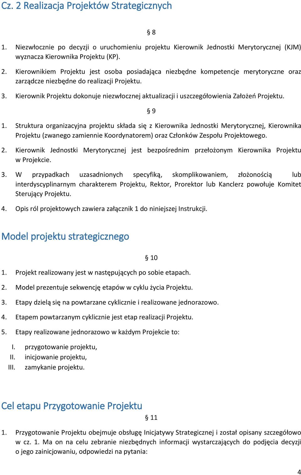 Struktura organizacyjna projektu składa się z Kierownika Jednostki Merytorycznej, Kierownika Projektu (zwanego zamiennie Koordynatorem) oraz Członków Zespołu Projektowego. 2.