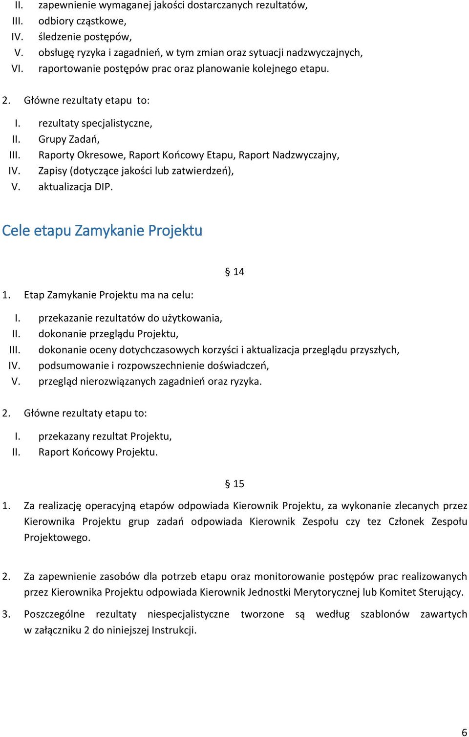 Raporty Okresowe, Raport Końcowy Etapu, Raport Nadzwyczajny, IV. Zapisy (dotyczące jakości lub zatwierdzeń), V. aktualizacja DIP. Cele etapu Zamykanie Projektu 1.