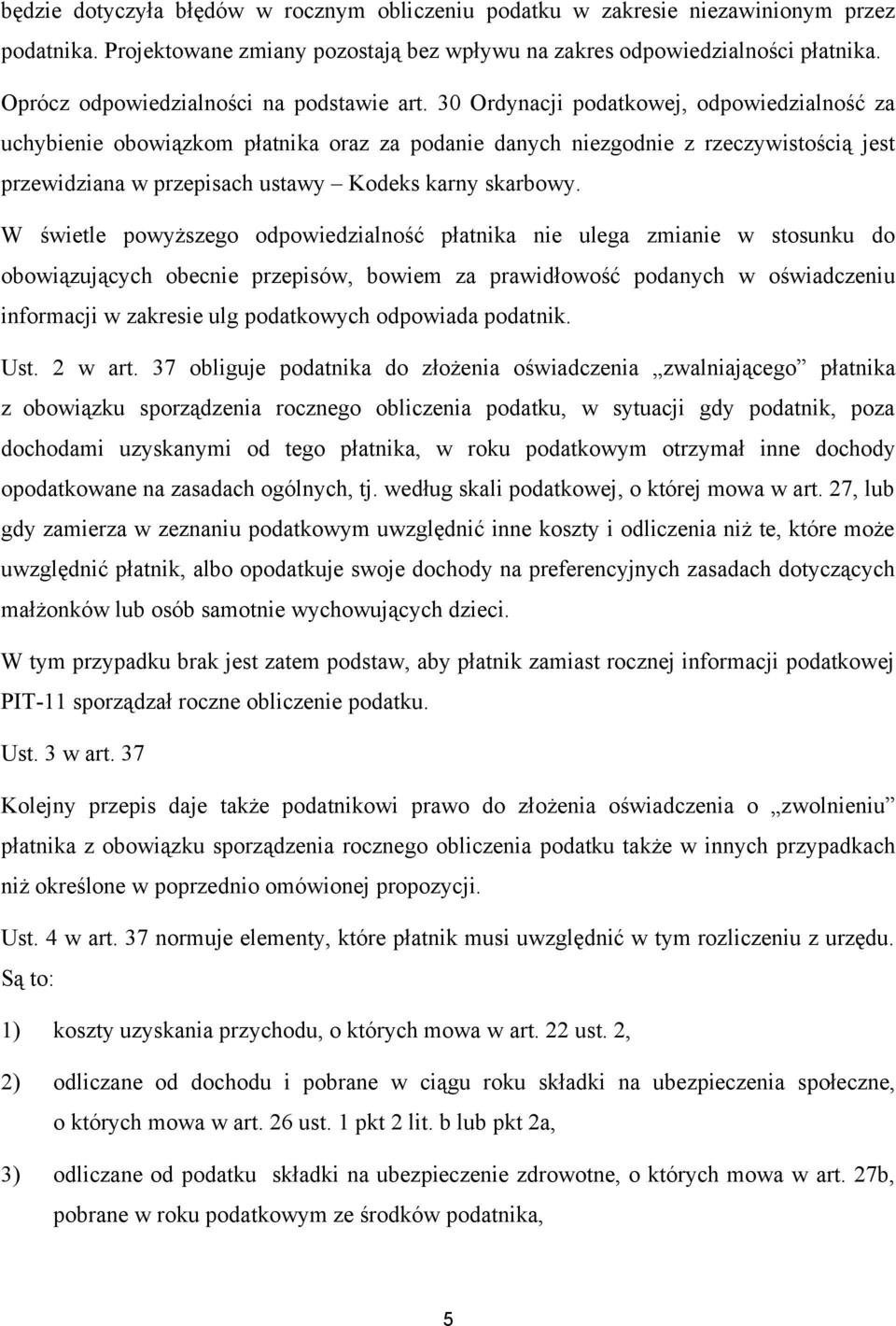 30 Ordynacji podatkowej, odpowiedzialność za uchybienie obowiązkom płatnika oraz za podanie danych niezgodnie z rzeczywistością jest przewidziana w przepisach ustawy Kodeks karny skarbowy.