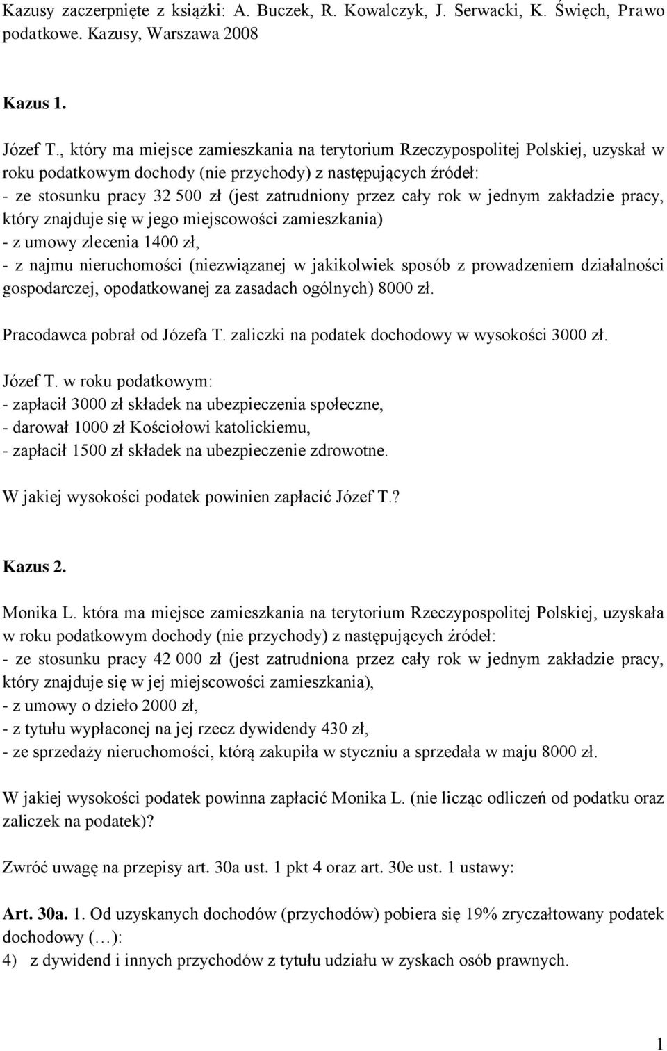 przez cały rok w jednym zakładzie pracy, który znajduje się w jego miejscowości zamieszkania) - z umowy zlecenia 1400 zł, - z najmu nieruchomości (niezwiązanej w jakikolwiek sposób z prowadzeniem