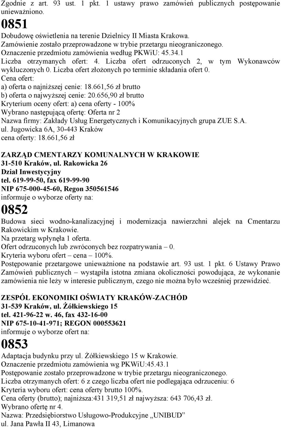 Liczba ofert odrzuconych 2, w tym Wykonawców wykluczonych 0. Liczba ofert złożonych po terminie składania ofert 0. Cena ofert: a) oferta o najniższej cenie: 18.