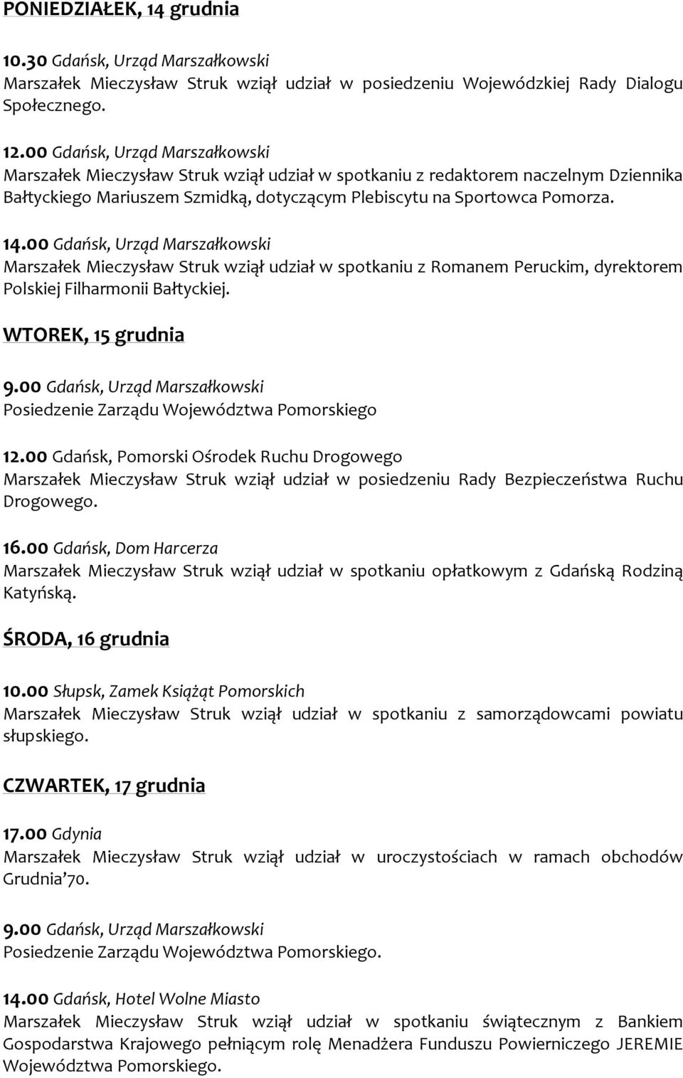 Marszałek Mieczysław Struk wziął udział w spotkaniu z Romanem Peruckim, dyrektorem Polskiej Filharmonii Bałtyckiej. WTOREK, 15 grudnia Posiedzenie Zarządu Województwa Pomorskiego 12.