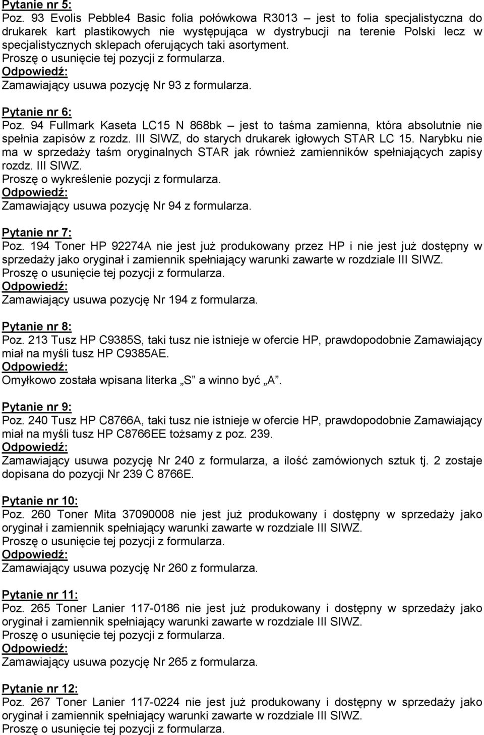 taki asortyment. Zamawiający usuwa pozycję Nr 93 z formularza. Pytanie nr 6: Poz. 94 Fullmark Kaseta LC15 N 868bk jest to taśma zamienna, która absolutnie nie spełnia zapisów z rozdz.