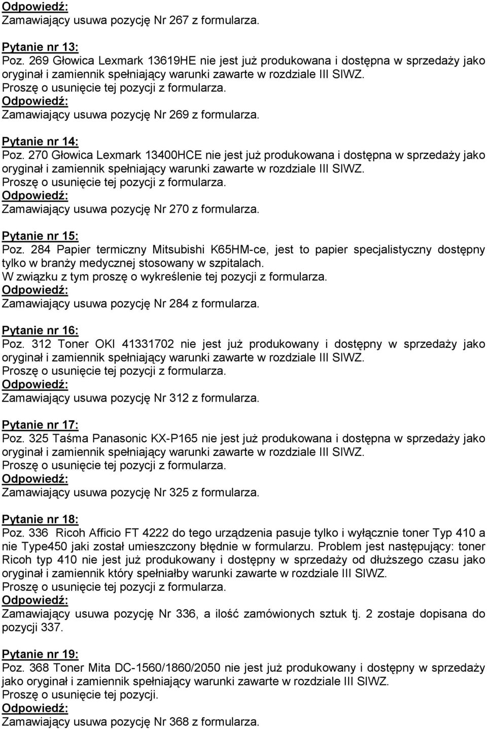 284 Papier termiczny Mitsubishi K65HM-ce, jest to papier specjalistyczny dostępny tylko w branŝy medycznej stosowany w szpitalach. W związku z tym proszę o wykreślenie tej pozycji z formularza.