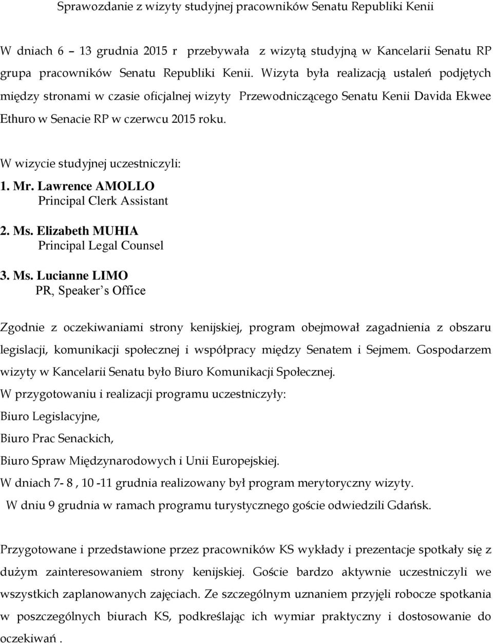 W wizycie studyjnej uczestniczyli: 1. Mr. Lawrence AMOLLO Principal Clerk Assistant 2. Ms.