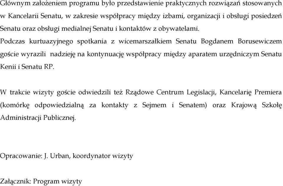 Podczas kurtuazyjnego spotkania z wicemarszałkiem Senatu Bogdanem Borusewiczem goście wyrazili nadzieję na kontynuację współpracy między aparatem urzędniczym Senatu