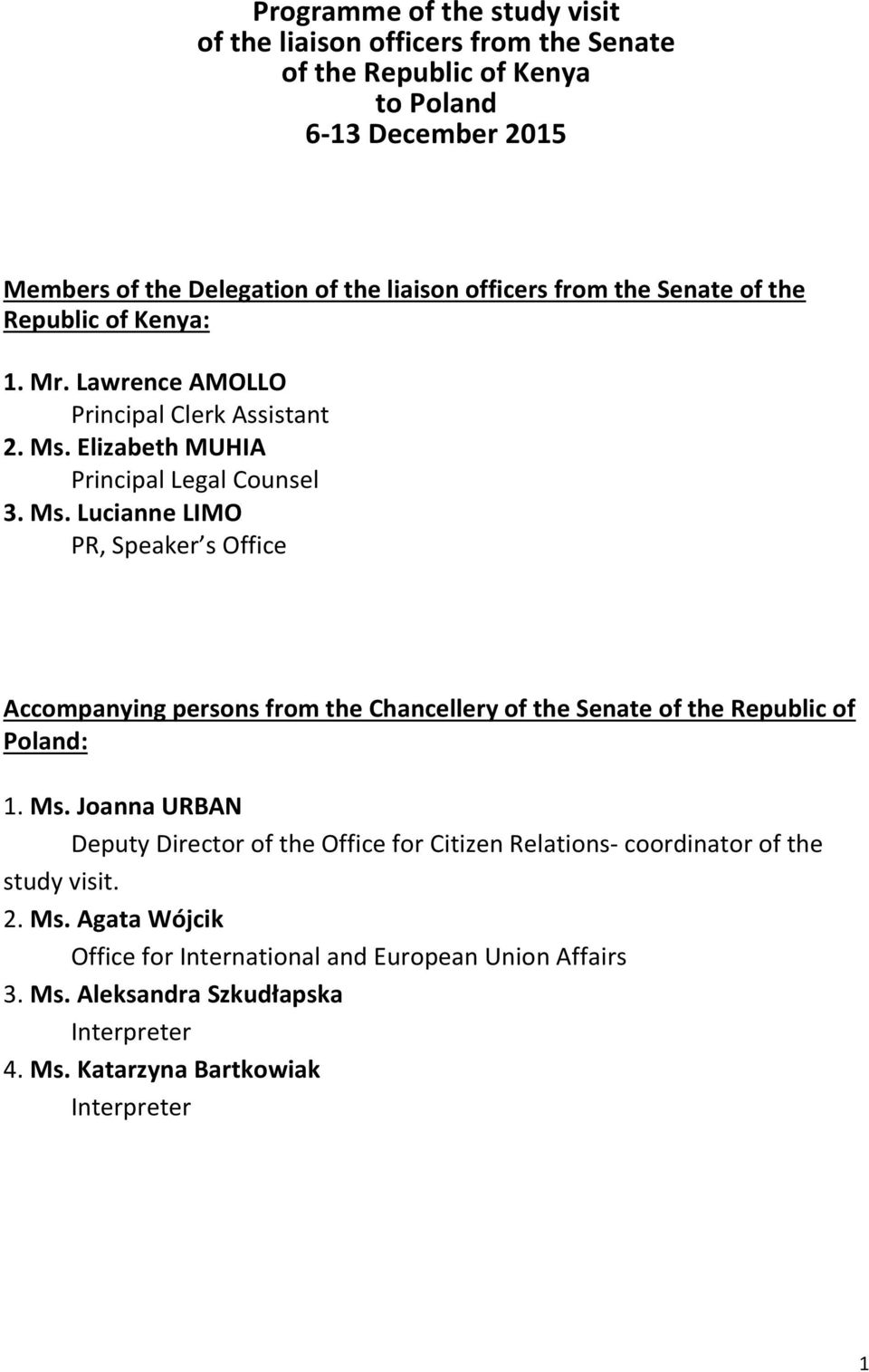 Elizabeth MUHIA Principal Legal Counsel 3. Ms. Lucianne LIMO PR, Speaker s Office Accompanying persons from the Chancellery of the Senate of the Republic of Poland: 1. Ms. Joanna URBAN Deputy Director of the Office for Citizen Relations- coordinator of the study visit.