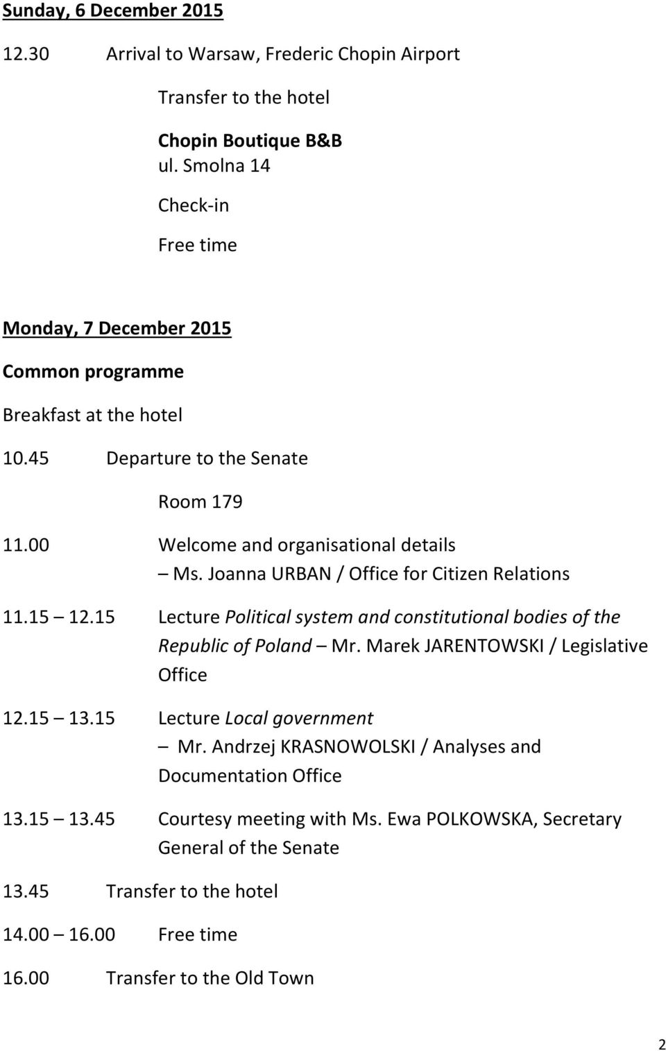Joanna URBAN / Office for Citizen Relations 11.15 12.15 Lecture Political system and constitutional bodies of the Republic of Poland Mr. Marek JARENTOWSKI / Legislative Office 12.