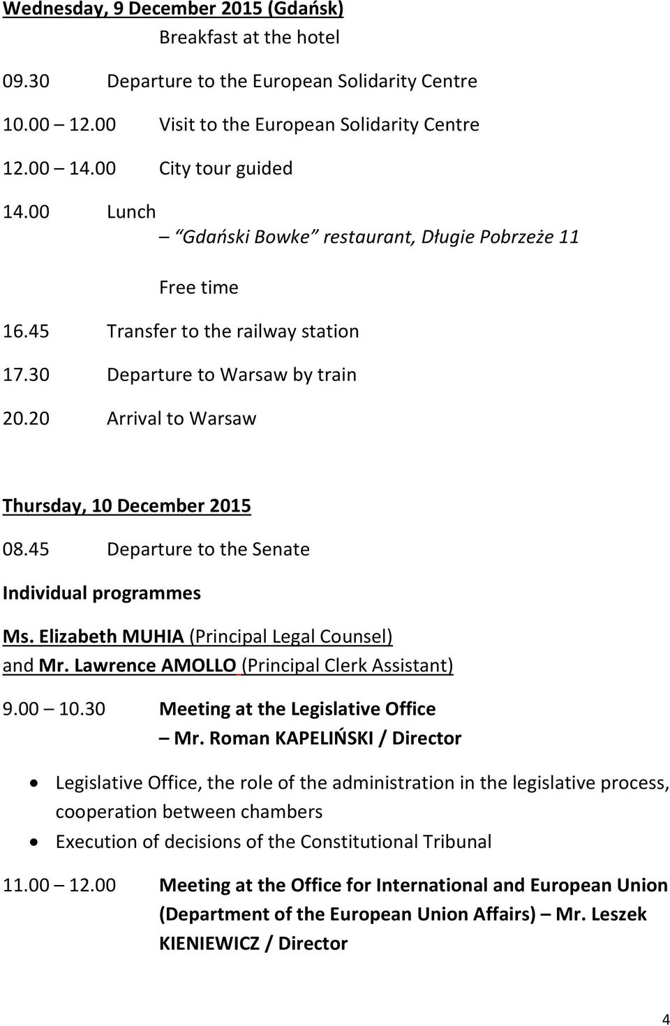 45 Departure to the Senate Individual programmes Ms. Elizabeth MUHIA (Principal Legal Counsel) and Mr. Lawrence AMOLLO (Principal Clerk Assistant) 9.00 10.30 Meeting at the Legislative Office Mr.