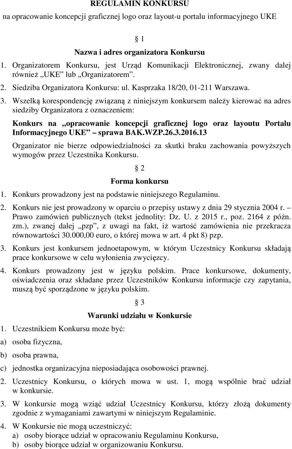 Wszelką korespondencję związaną z niniejszym konkursem należy kierować na adres siedziby Organizatora z oznaczeniem: Konkurs na opracowanie koncepcji graficznej logo oraz layoutu Portalu