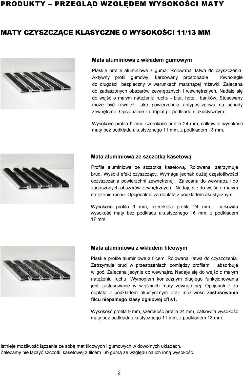 Nadaje się do wejść o małym natężeniu ruchu - biur, hoteli, banków. Stosowany może być również, jako powierzchnia antypoślizgowa na schody zewnętrzne. Opcjonalnie za dopłatą z podkładem akustycznym.