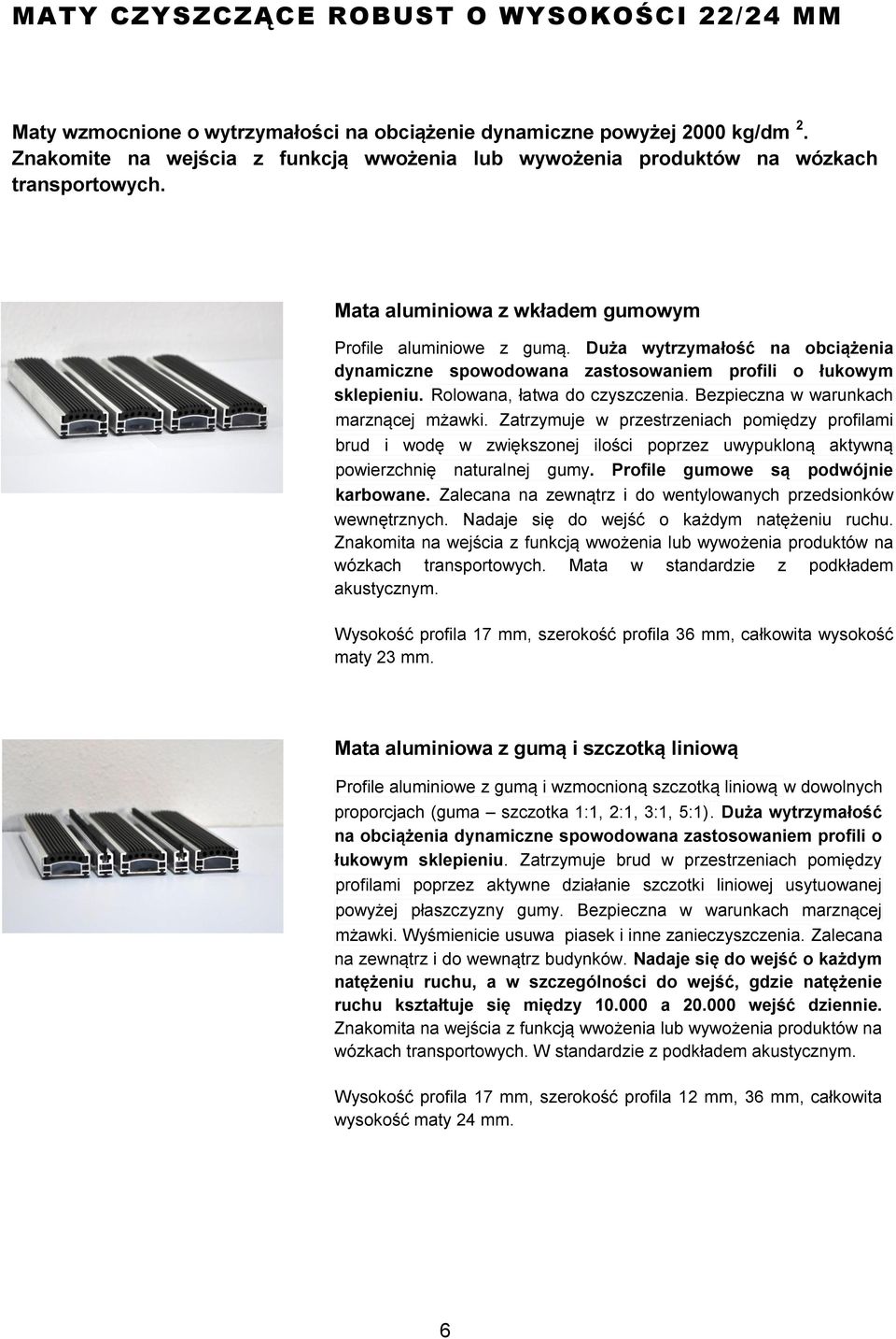 Duża wytrzymałość na obciążenia dynamiczne spowodowana zastosowaniem profili o łukowym sklepieniu. Rolowana, łatwa do czyszczenia. Bezpieczna w warunkach marznącej mżawki.