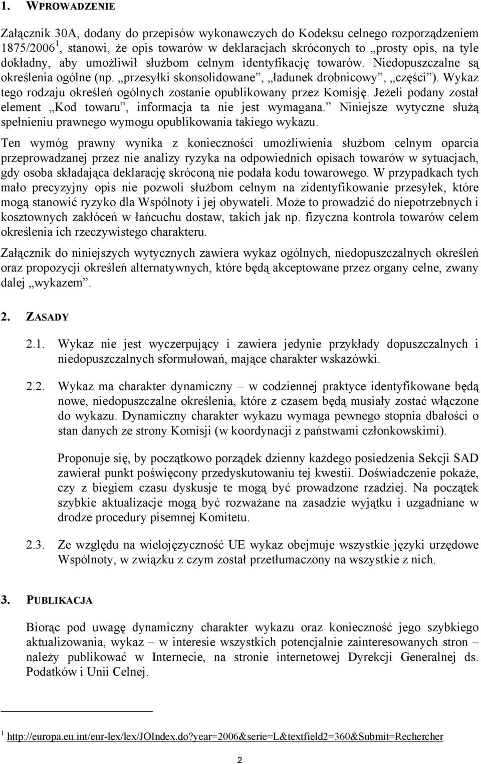 Wykaz tego rodzaju określeń ogólnych zostanie opublikowany przez Komisję. Jeżeli podany został element Kod towaru, informacja ta nie jest wymagana.