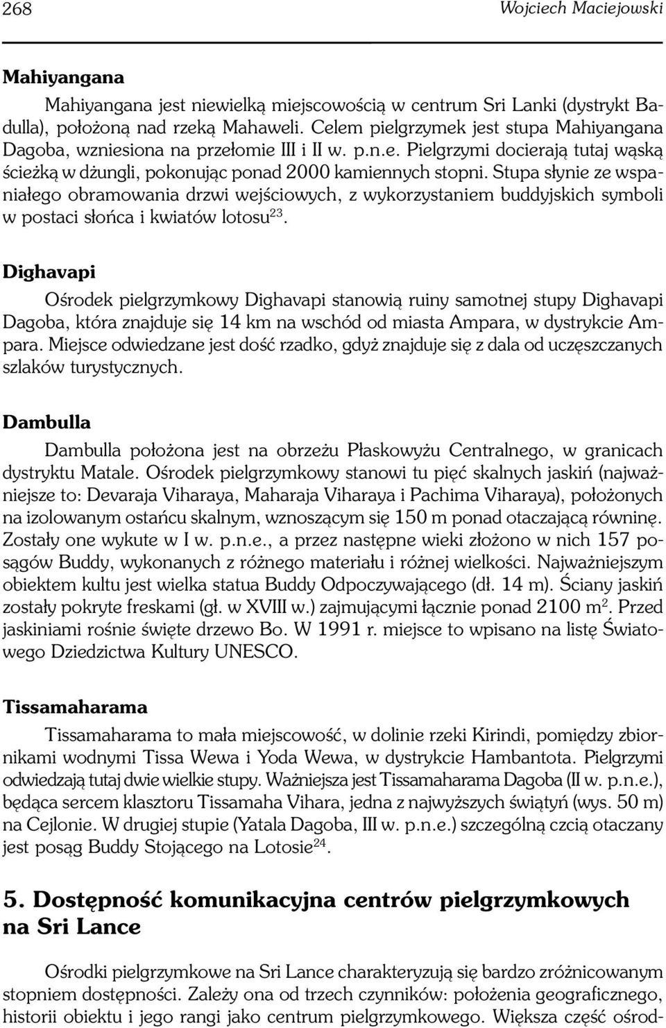 Stupa słynie ze wspaniałego obramowania drzwi wejściowych, z wykorzystaniem buddyjskich symboli w postaci słońca i kwiatów lotosu 23.