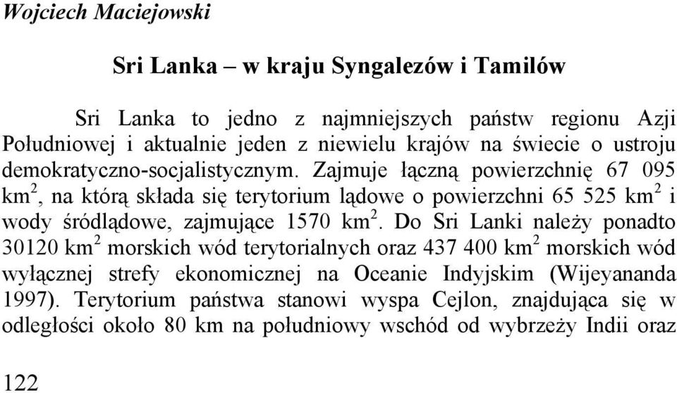 Zajmuje łączną powierzchnię 67 095 km 2, na którą składa się terytorium lądowe o powierzchni 65 525 km 2 i wody śródlądowe, zajmujące 1570 km 2.