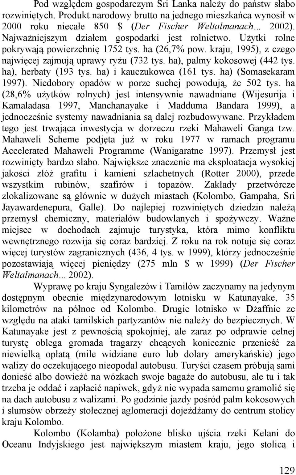 ha), palmy kokosowej (442 tys. ha), herbaty (193 tys. ha) i kauczukowca (161 tys. ha) (Somasekaram 1997). Niedobory opadów w porze suchej powodują, że 502 tys.