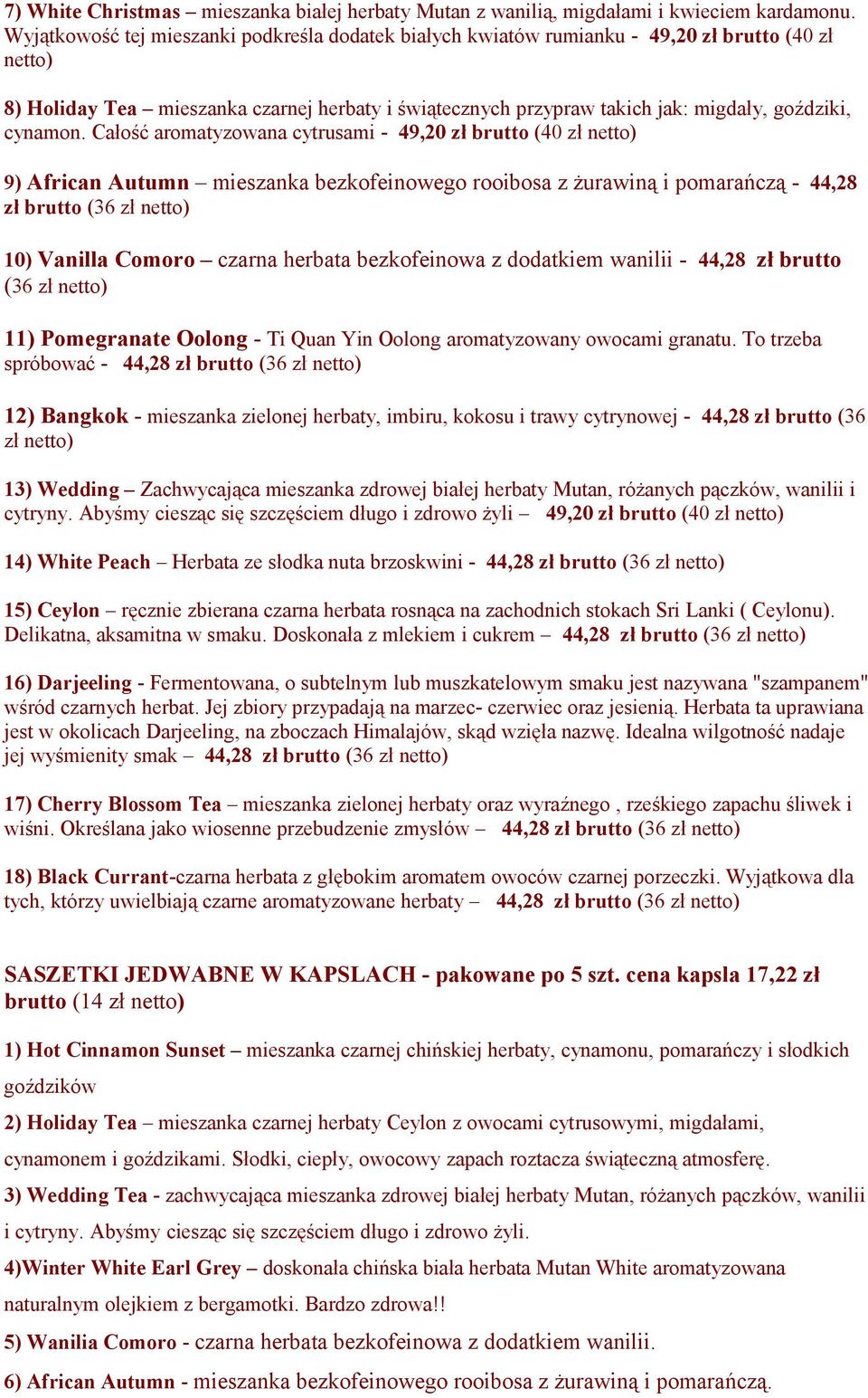 Całość aromatyzowana cytrusami - 49,20 zł brutto (40 zł 9) African Autumn mieszanka bezkofeinowego rooibosa z żurawiną i pomarańczą - 44,28 zł brutto (36 zł 10) Vanilla Comoro czarna herbata