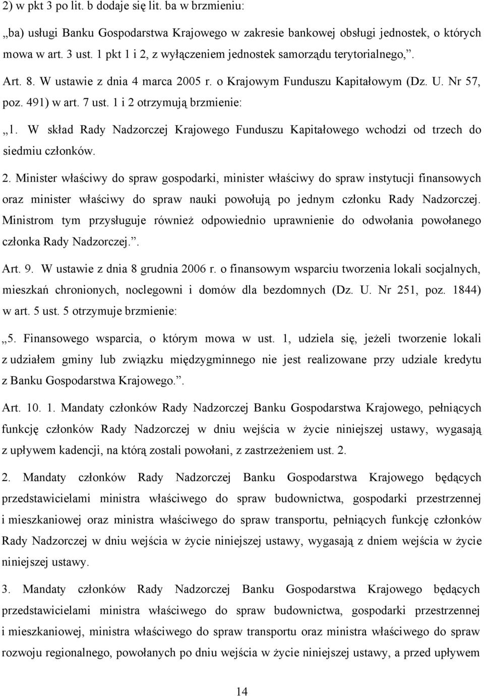 1 i 2 otrzymują brzmienie: l. W skład Rady Nadzorczej Krajowego Funduszu Kapitałowego wchodzi od trzech do siedmiu członków. 2. Minister właściwy do spraw gospodarki, minister właściwy do spraw instytucji finansowych oraz minister właściwy do spraw nauki powołują po jednym członku Rady Nadzorczej.