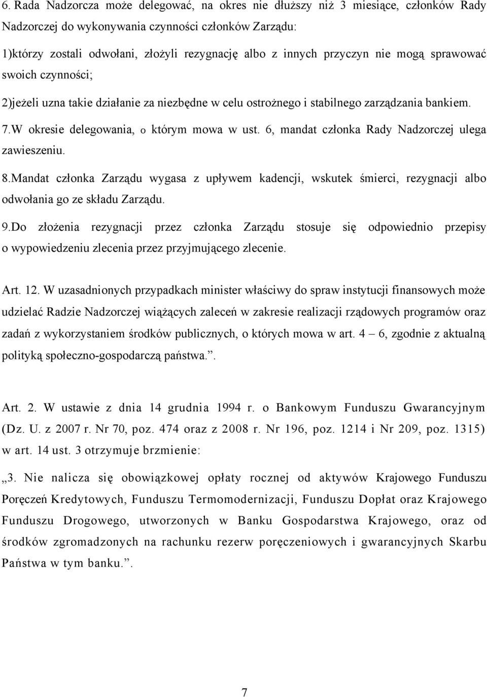 6, mandat członka Rady Nadzorczej ulega zawieszeniu. 8.Mandat członka Zarządu wygasa z upływem kadencji, wskutek śmierci, rezygnacji albo odwołania go ze składu Zarządu. 9.