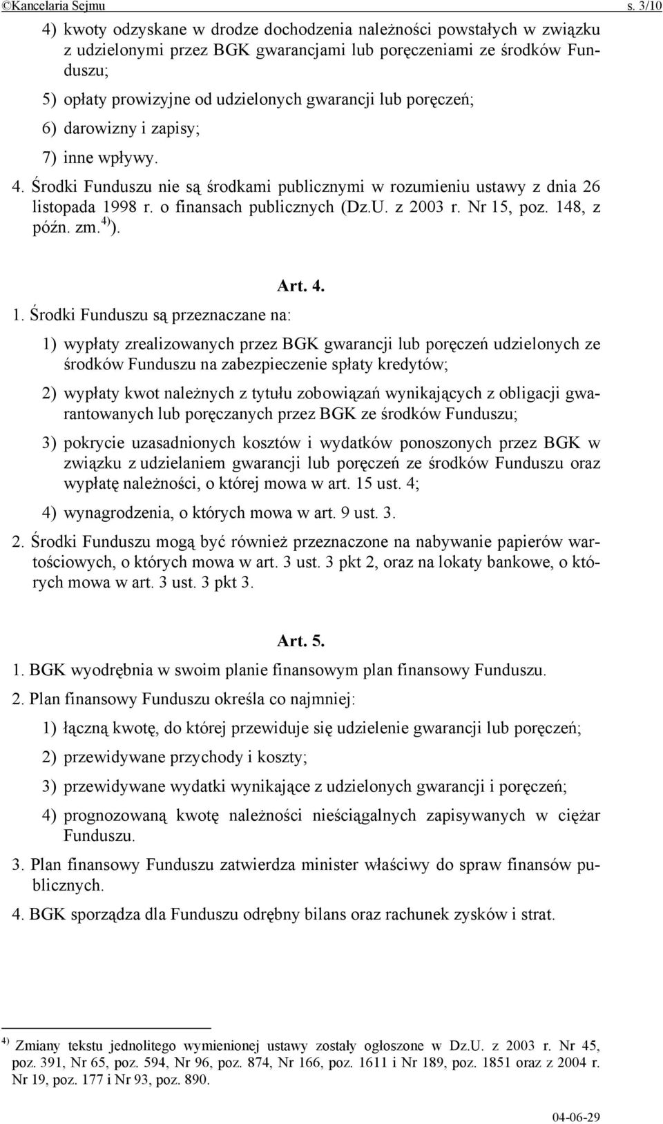 lub poręczeń; 6) darowizny i zapisy; 7) inne wpływy. 4. Środki Funduszu nie są środkami publicznymi w rozumieniu ustawy z dnia 26 listopada 1998 r. o finansach publicznych (Dz.U. z 2003 r. Nr 15, poz.