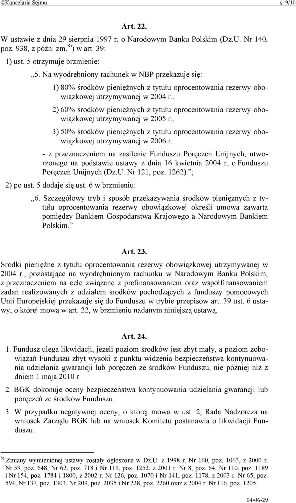 , 2) 60% środków pieniężnych z tytułu oprocentowania rezerwy obowiązkowej utrzymywanej w 2005 r., 3) 50% środków pieniężnych z tytułu oprocentowania rezerwy obowiązkowej utrzymywanej w 2006 r.