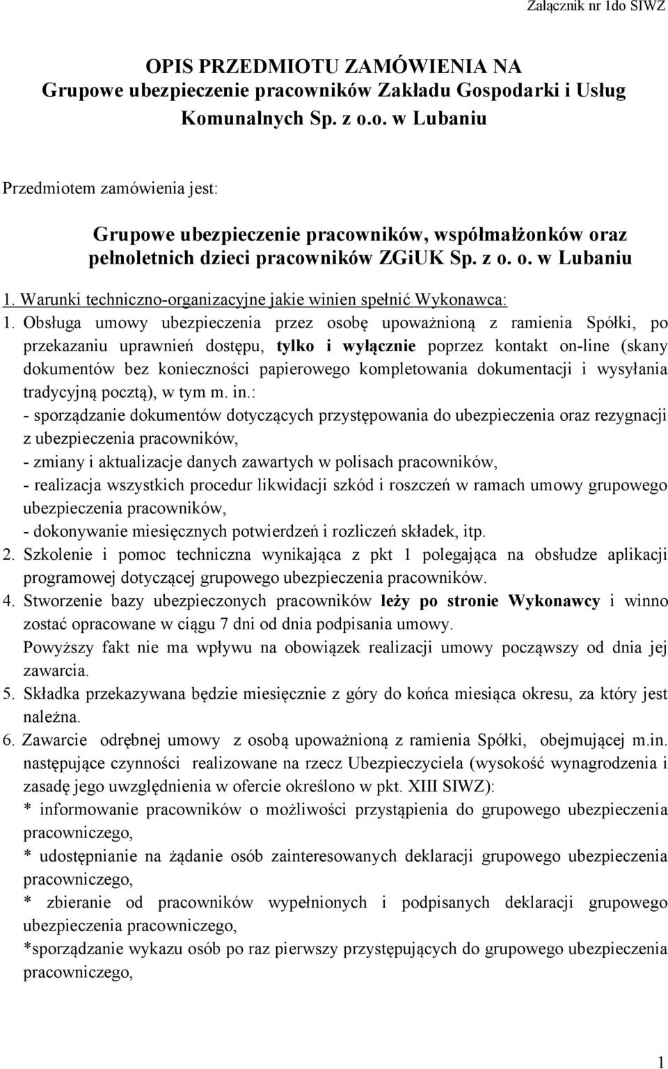 Obsługa umowy ubezpieczenia przez osobę upoważnioną z ramienia Spółki, po przekazaniu uprawnień dostępu, tylko i wyłącznie poprzez kontakt on-line (skany dokumentów bez konieczności papierowego