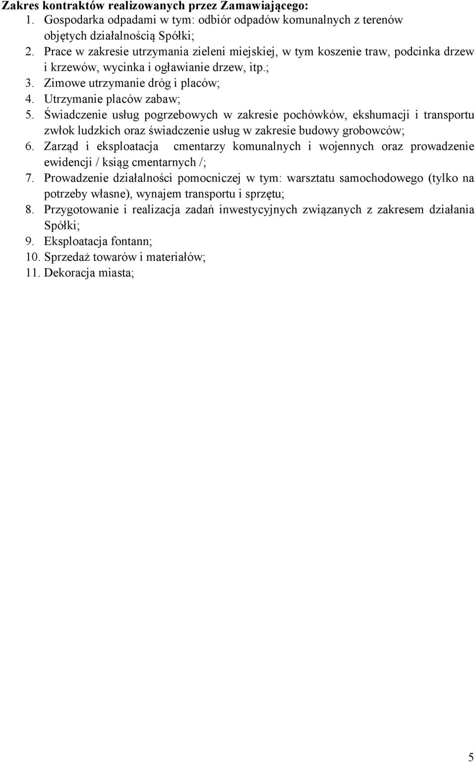 Świadczenie usług pogrzebowych w zakresie pochówków, ekshumacji i transportu zwłok ludzkich oraz świadczenie usług w zakresie budowy grobowców; 6.