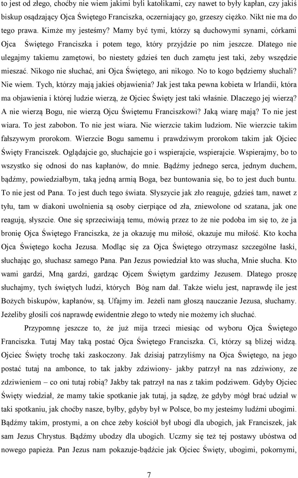 Dlatego nie ulegajmy takiemu zamętowi, bo niestety gdzieś ten duch zamętu jest taki, żeby wszędzie mieszać. Nikogo nie słuchać, ani Ojca Świętego, ani nikogo. No to kogo będziemy słuchali? Nie wiem.