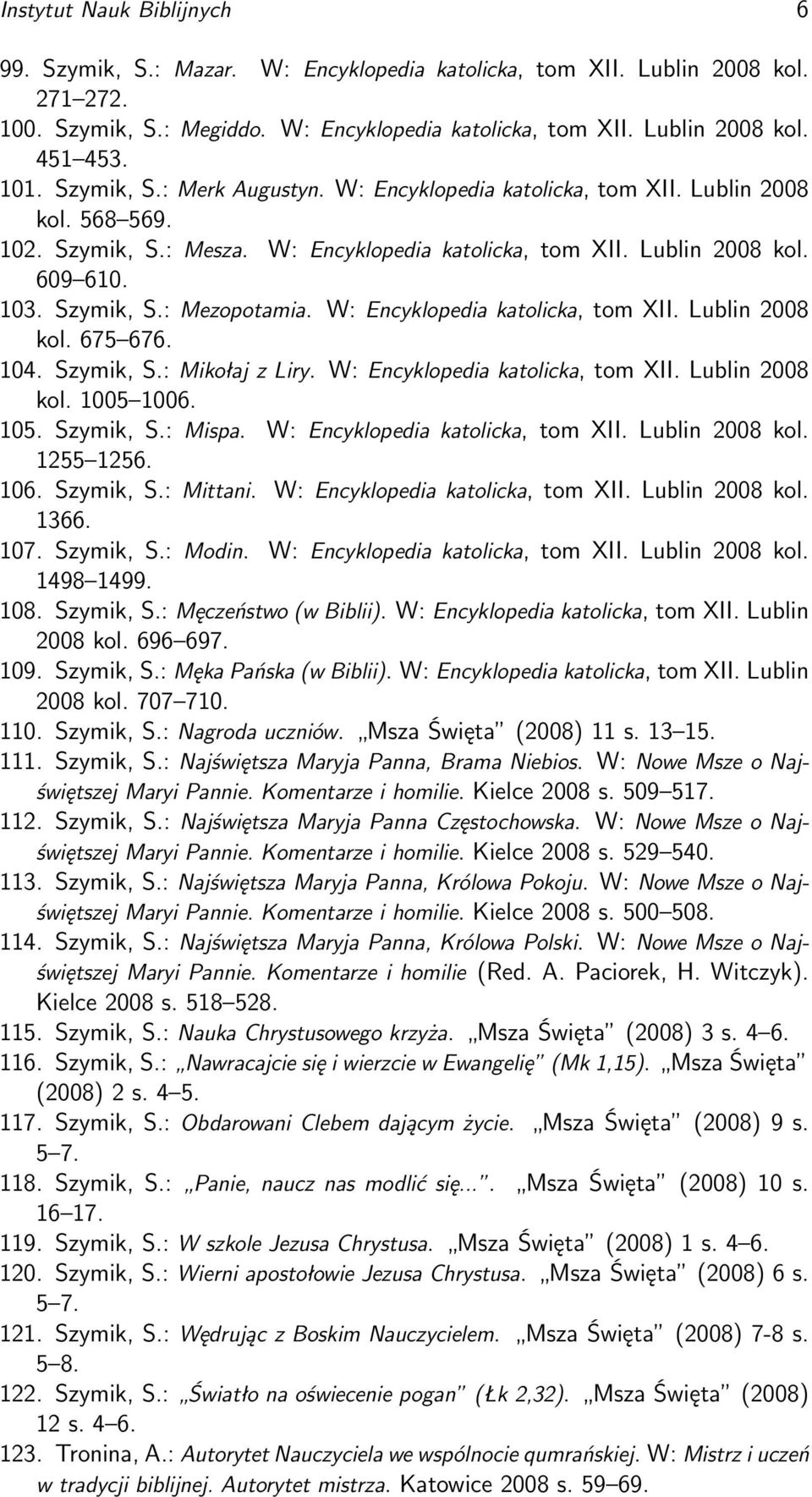 W: Encyklopedia katolicka, tom XII. Lublin 2008 kol. 675 676. 104. Szymik, S.: Mikołaj z Liry. W: Encyklopedia katolicka, tom XII. Lublin 2008 kol. 1005 1006. 105. Szymik, S.: Mispa.