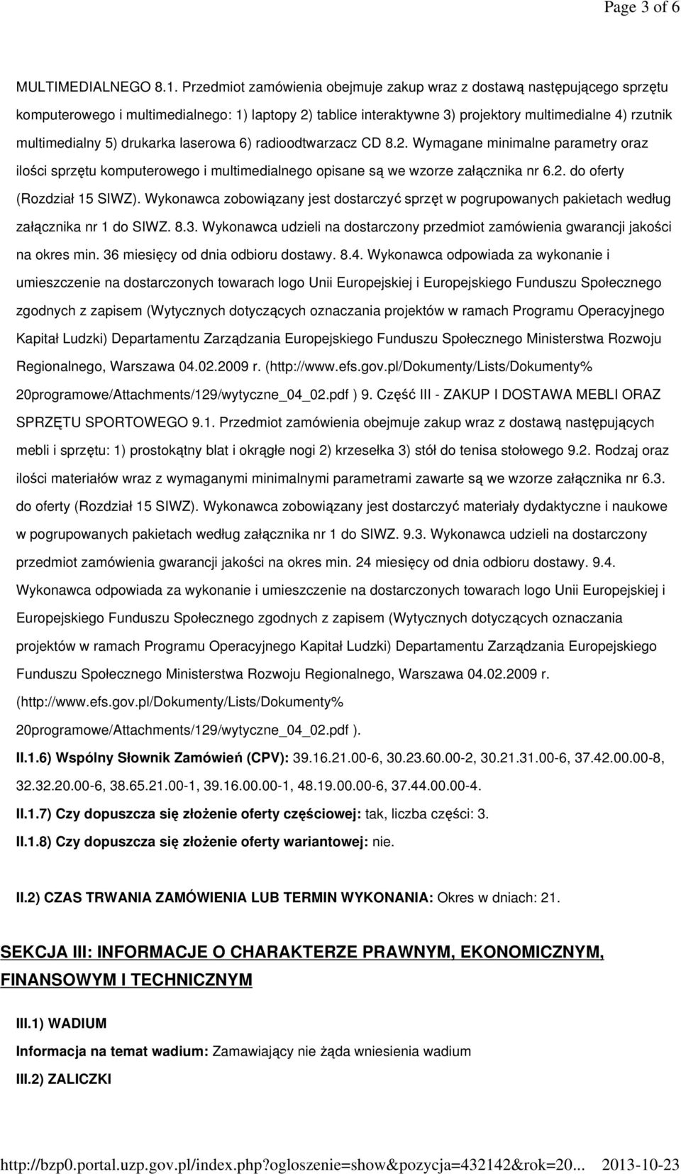 drukarka laserowa 6) radioodtwarzacz CD 8.2. Wymagane minimalne parametry oraz ilości sprzętu komputerowego i multimedialnego opisane są we wzorze załącznika nr 6.2. do oferty (Rozdział 15 SIWZ).