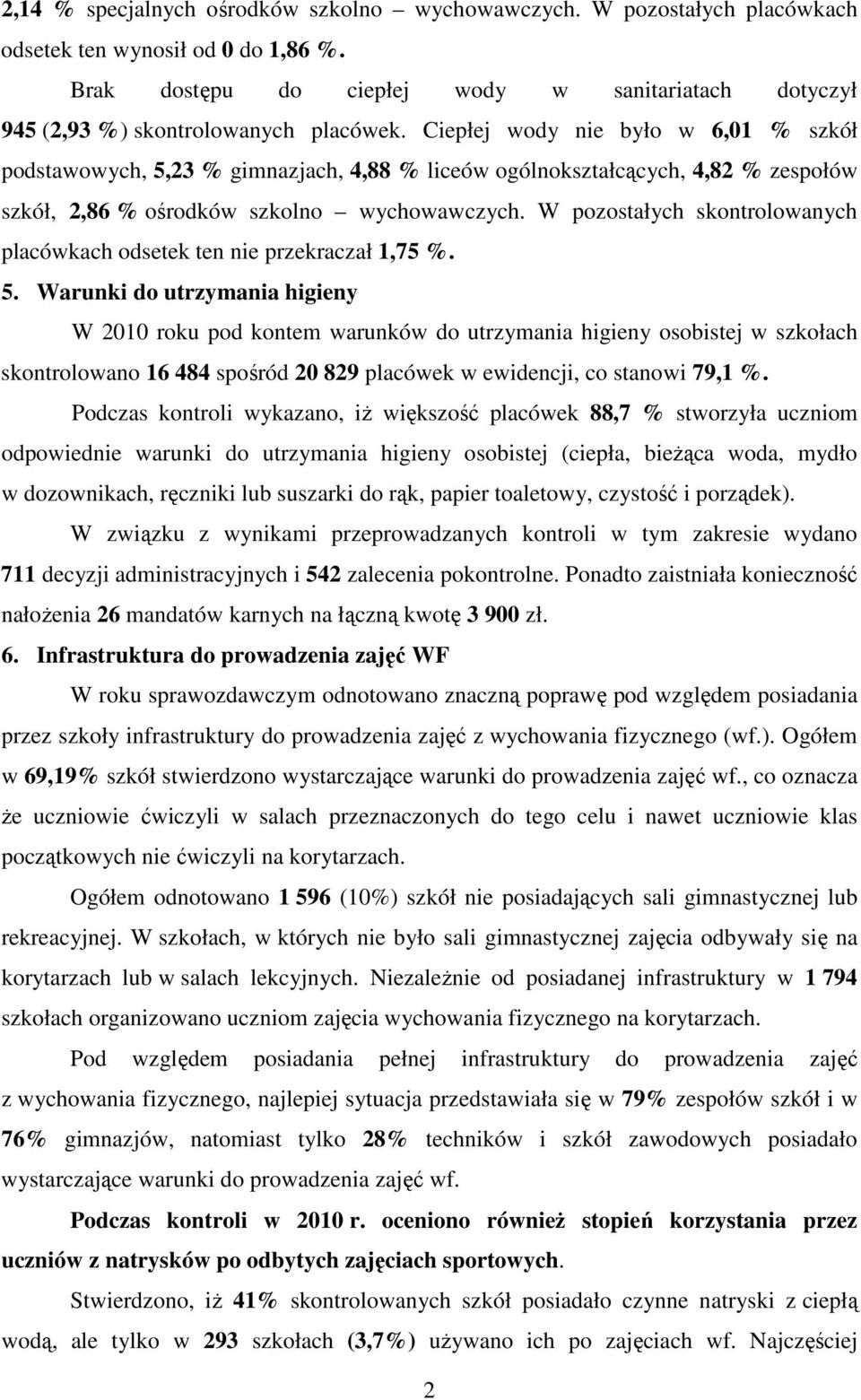 Ciepłej wody nie było w 6,01 % szkół podstawowych, 5,23 % gimnazjach, 4,88 % liceów ogólnokształcących, 4,82 % zespołów szkół, 2,86 % ośrodków szkolno wychowawczych.