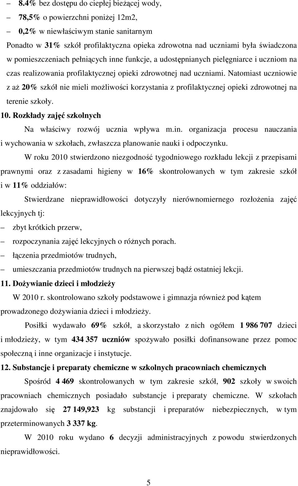 Natomiast uczniowie z aŝ 20% szkół nie mieli moŝliwości korzystania z profilaktycznej opieki zdrowotnej na terenie szkoły. 10. Rozkłady zajęć szkolnych Na właściwy rozwój ucznia wpływa m.in.